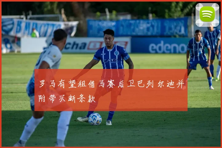 罗马有望租借马赛后卫巴列尔迪并附带买断条款