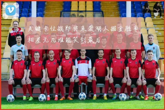关键卡位战即将来袭湖人掘金胜率相差无几谁能笑到最后